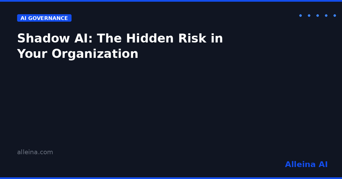Shadow AI: The Hidden Risk in Your Organization